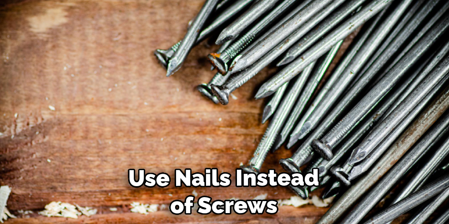 Use Nails Instead of Screws