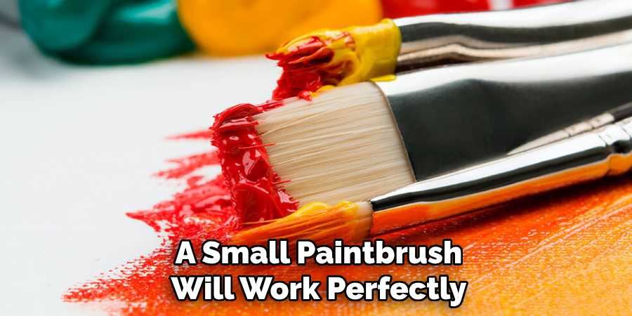 A Small Paintbrush Will Work Perfectly