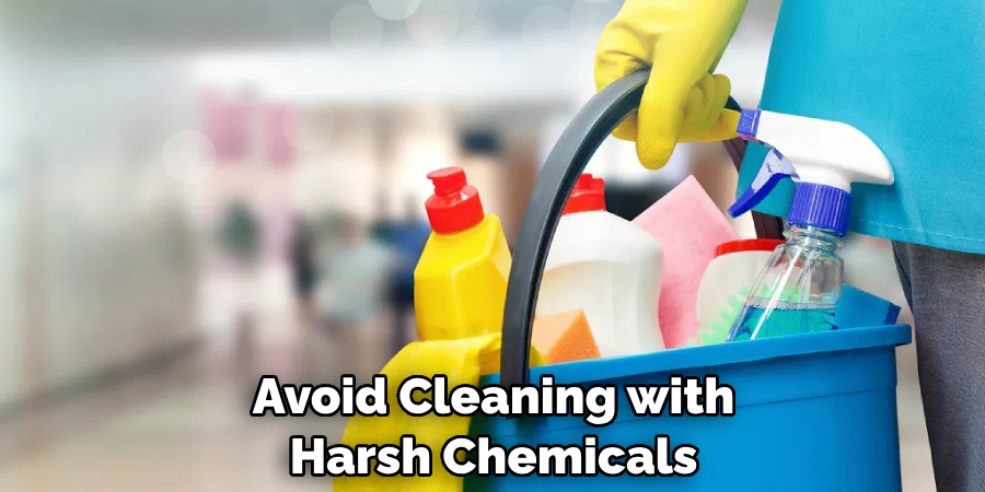 Avoid Cleaning with Harsh Chemicals