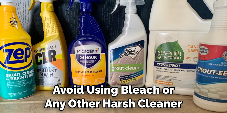 Avoid Using Bleach or Any Other Harsh Cleaner