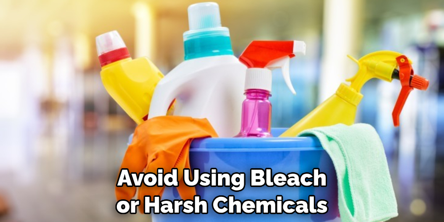 Avoid Using Bleach or Harsh Chemicals