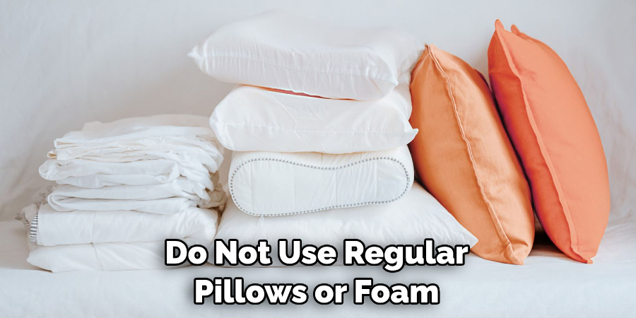 Do Not Use Regular Pillows or Foam