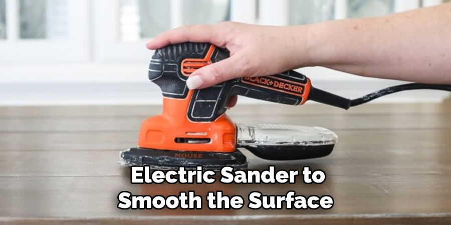  Electric Sander to Smooth the Surface