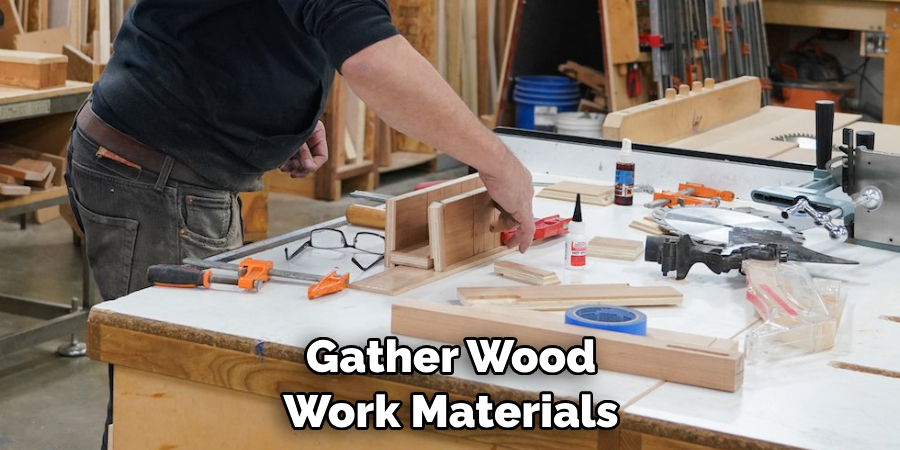 Gather Wood Work Materials