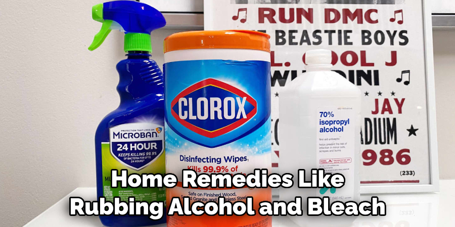 Home Remedies Like Rubbing Alcohol and Bleach