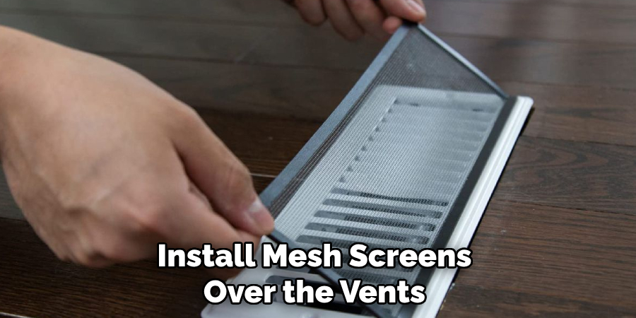 Install Mesh Screens Over the Vents