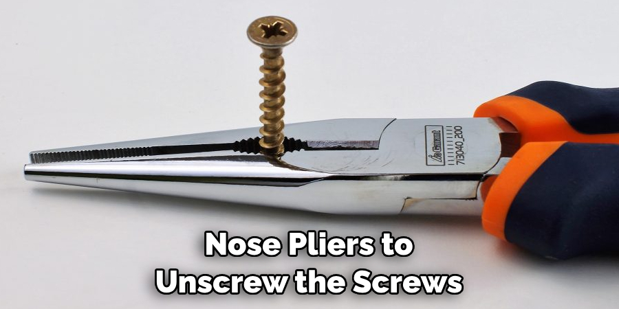 Nose Pliers to Unscrew the Screws