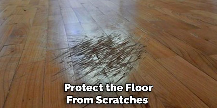 Protect the Floor From Scratches 