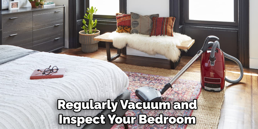Regularly Vacuum and Inspect Your Bedroom