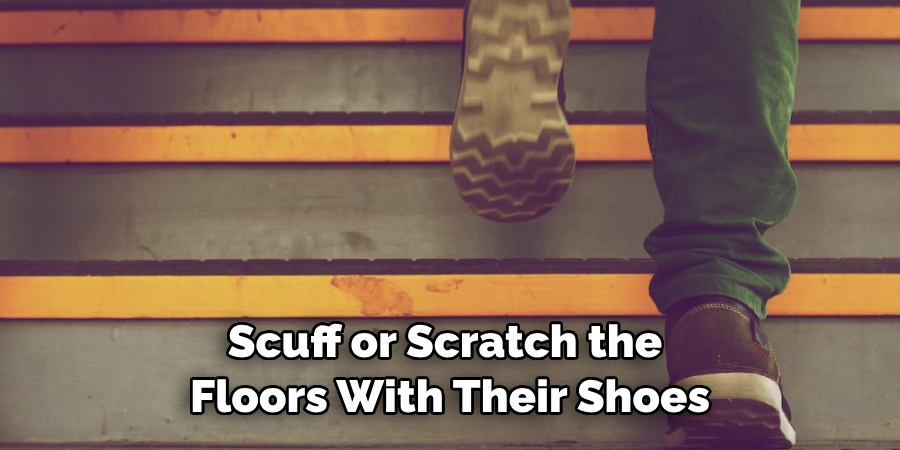 Scuff or Scratch the Floors With Their Shoes