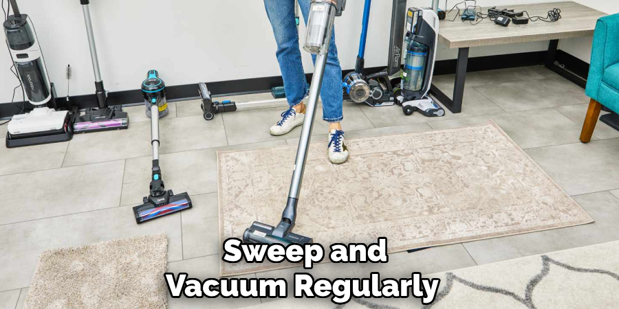 Sweep and Vacuum Regularly 