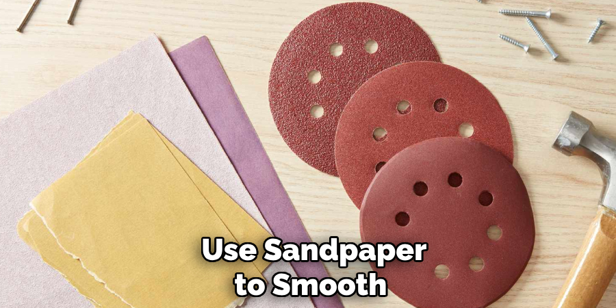 Use Sandpaper to Smooth