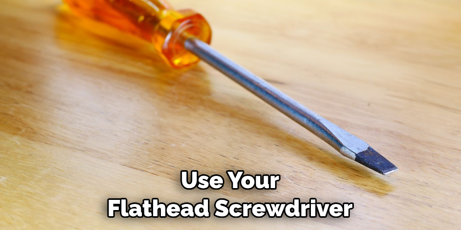 Use Your Flathead Screwdriver