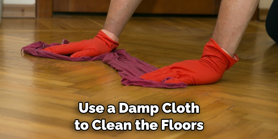 Use a Damp Cloth to Clean the Floors