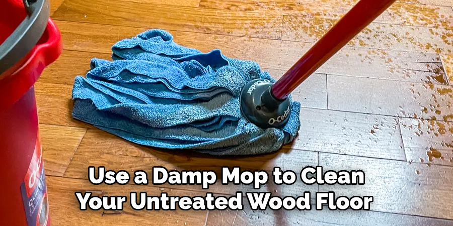 Use a Damp Mop to Clean Your Untreated Wood Floor 