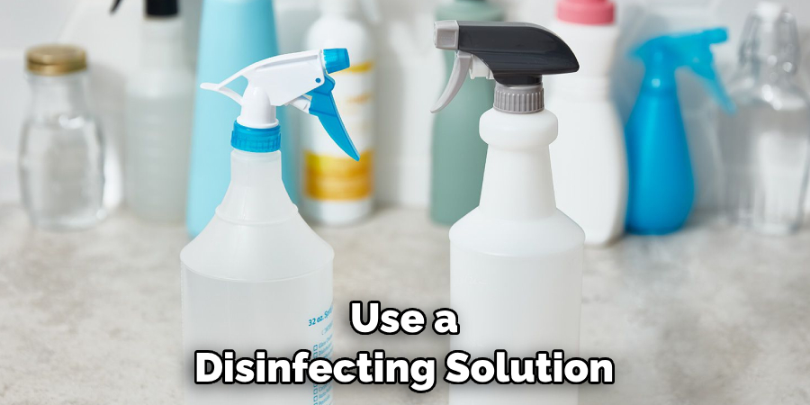 Use a Disinfecting Solution