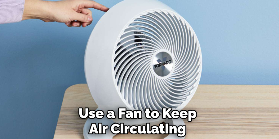 Use a Fan to Keep Air Circulating