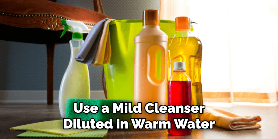 Use a Mild Cleanser Diluted in Warm Water