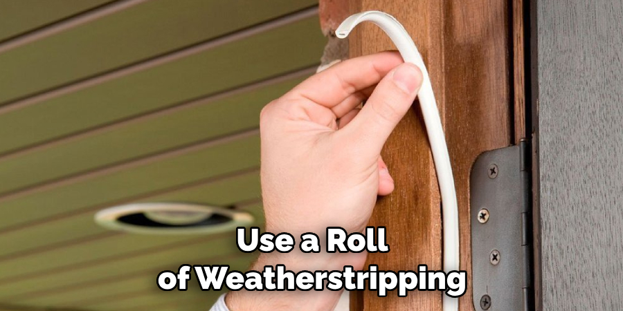 Use a Roll of Weatherstripping
