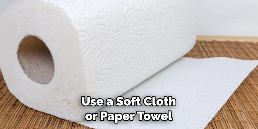 Use a Soft Cloth or Paper Towel