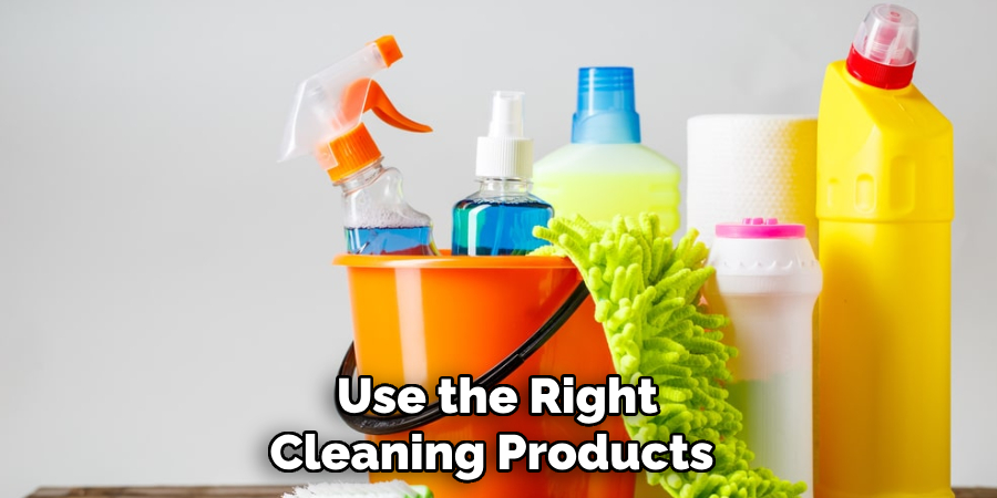 Use the Right Cleaning Products 