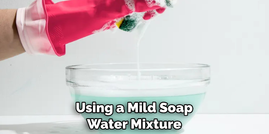 Using a Mild Soap Water Mixture