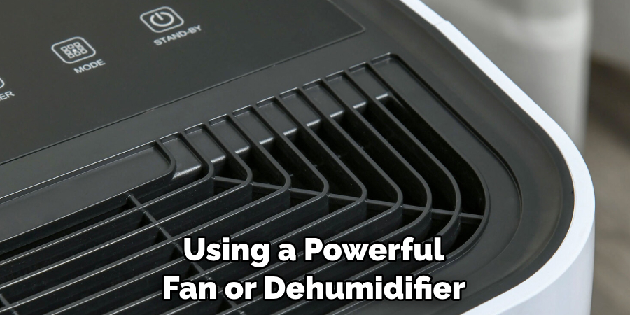 Using a Powerful Fan or Dehumidifier