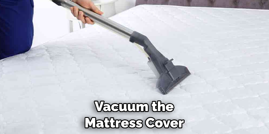 Vacuum the Mattress Cover