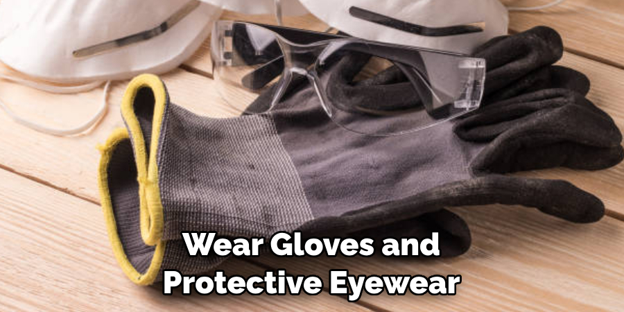 Wear Gloves and Protective Eyewear