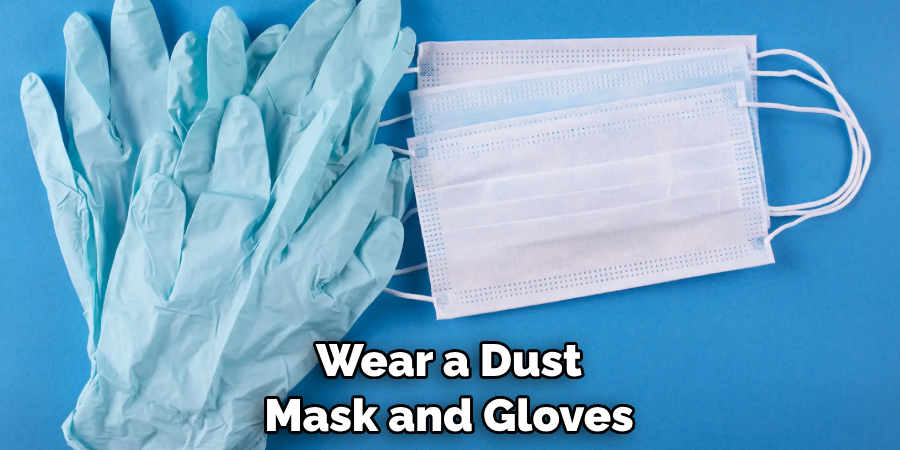 Wear a Dust Mask and Gloves