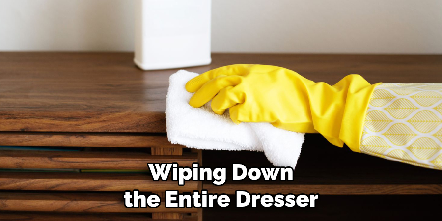 Wiping Down the Entire Dresser