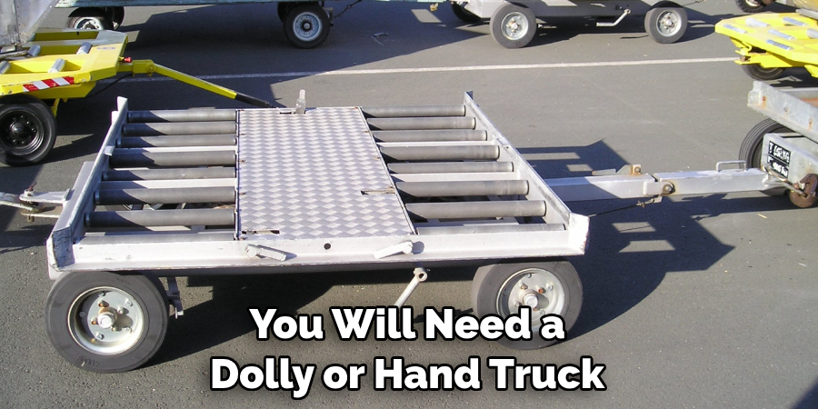 You Will Need a Dolly or Hand Truck