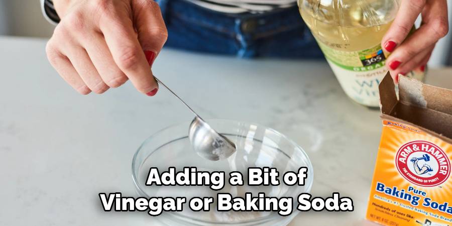  Adding a Bit of Vinegar or Baking Soda