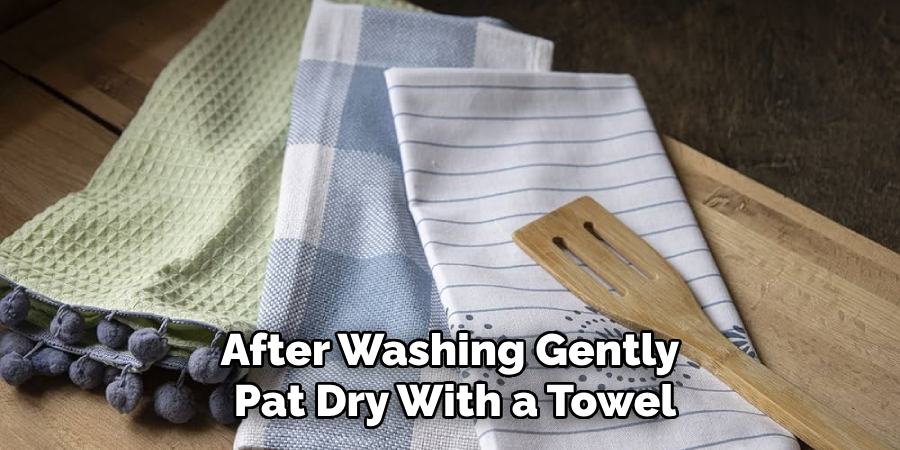 After Washing Gently Pat Dry With a Towel