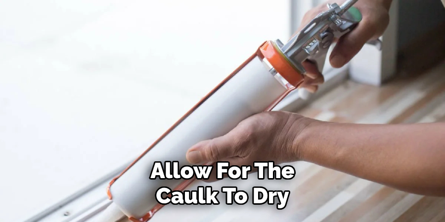 Allow For The Caulk To Dry
