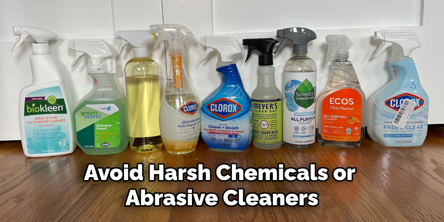 Avoid Harsh Chemicals or Abrasive Cleaners