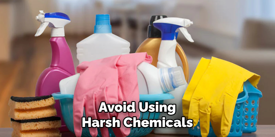 Avoid Using Harsh Chemicals