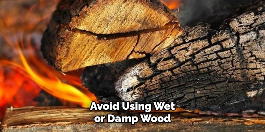 Avoid Using Wet or Damp Wood