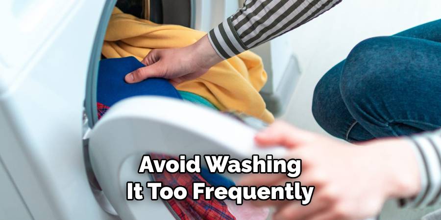 Avoid Washing It Too Frequently