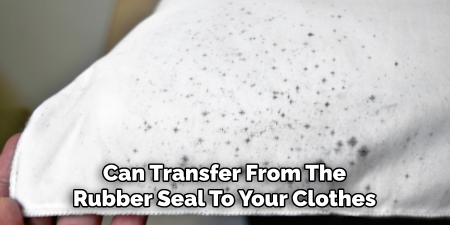 Can Transfer From The Rubber Seal To Your Clothes