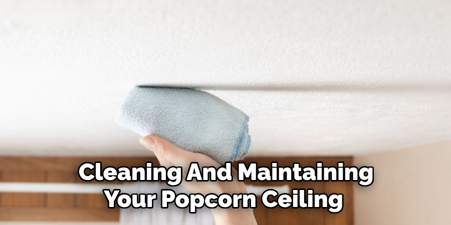  Cleaning And Maintaining Your Popcorn Ceiling