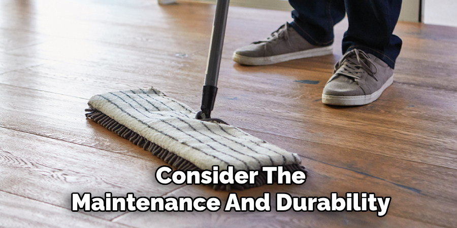 Consider The Maintenance And Durability