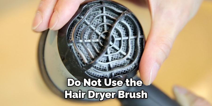 Do Not Use the Hair Dryer Brush