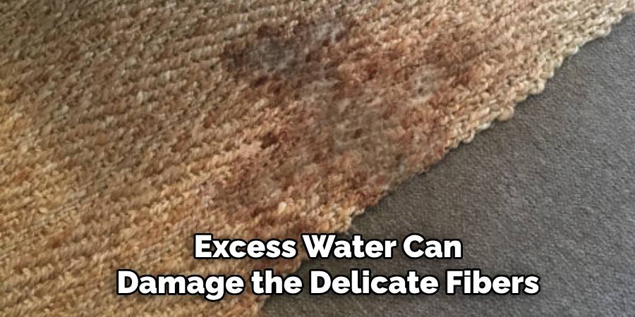 Excess Water Can Damage the Delicate Fibers