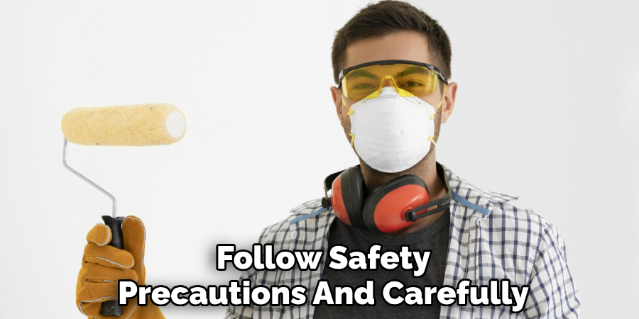 Follow Safety Precautions And Carefully