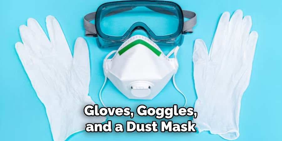 Gloves, Goggles, and a Dust Mask