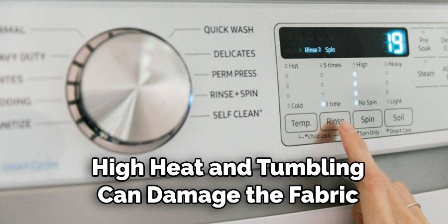 High Heat and Tumbling Can Damage the Fabric