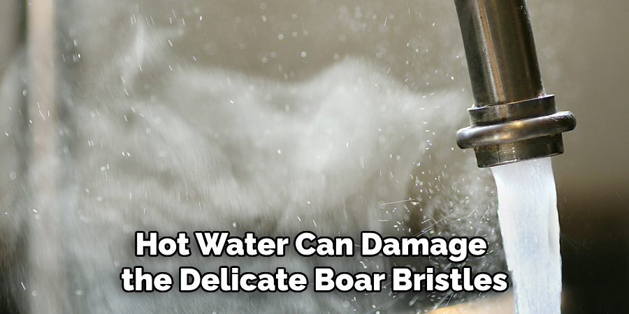 Hot Water Can Damage the Delicate Boar Bristles