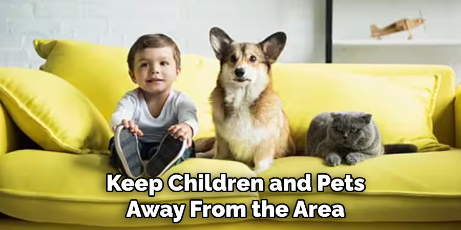 Keep Children and Pets Away From the Area