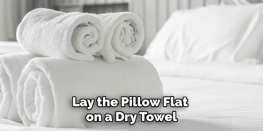 Lay the Pillow Flat on a Dry Towel